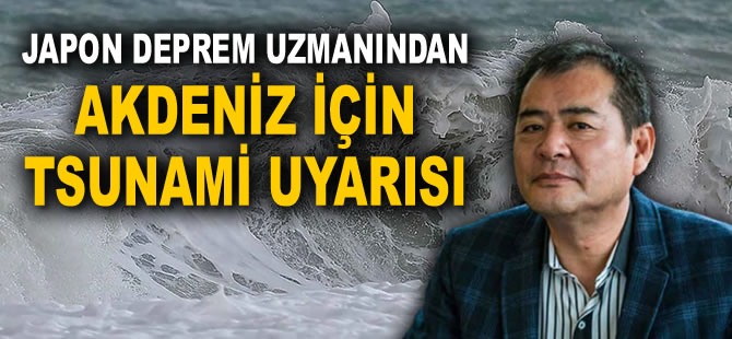 Japon deprem uzmanı Moriwaki’den Akdeniz için "sağlam zemin" uyarısı: Tsunami oluşabilir