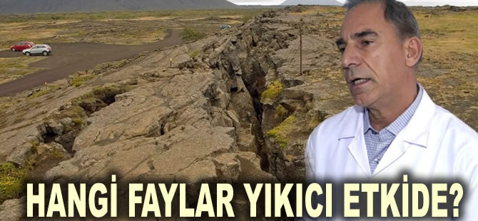 Prof. Dr. Yusuf Kağan Kadıoğlu tek tek açıkladı: Hangi faylar yıkıcı etkide?