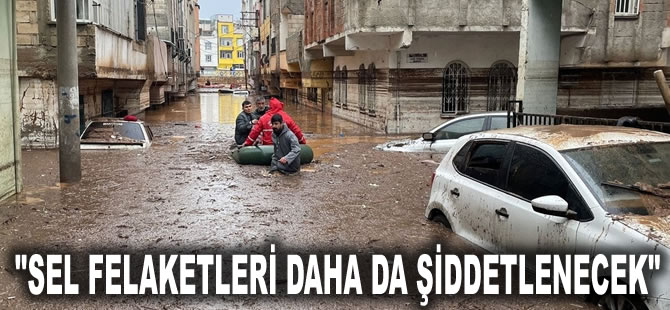 Urfa ve Adıyaman'dan sonra uzmanlardan korkutan uyarı: Sel felaketleri daha da şiddetlenecek