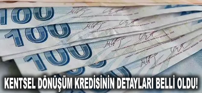 Kentsel dönüşüm kredisinin detayları belli oldu!