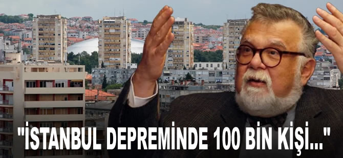 Prof. Dr. Celal Şengör 'Korkunç olacak' diyerek açıkladı: İstanbul depreminde 100 bin kişi...