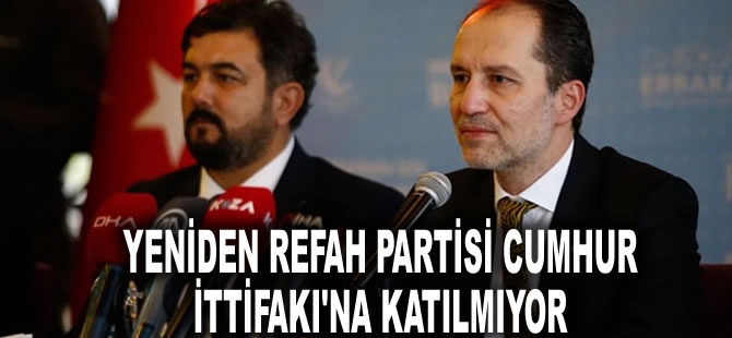 Yeniden Refah Partisi Cumhur İttifakı'na katılmıyor