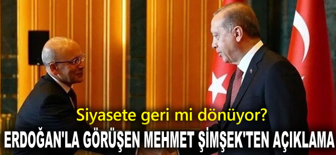 Cumhurbaşkanı Erdoğan'la görüşen Mehmet Şimşek'ten açıklama geldi