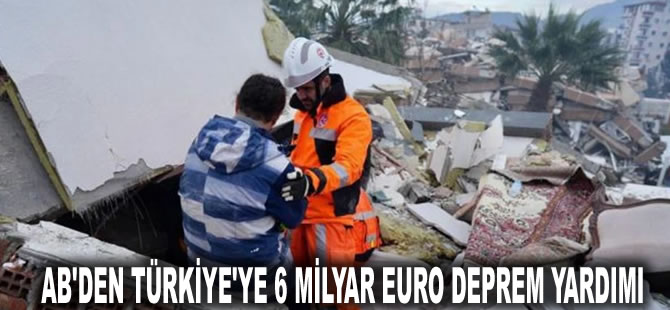 AB'den Türkiye'ye 6 milyar euro deprem yardımı