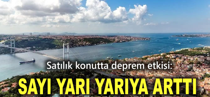 Satılık konutta deprem etkisi: Sayı yarı yarıya arttı