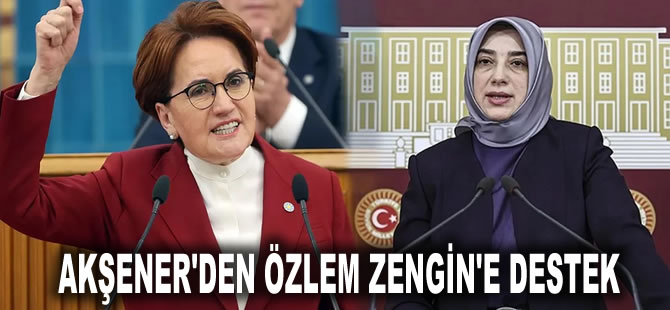 Akşener'den Özlem Zengin'e destek: Amasız fakatsız omuz omuza duracağız