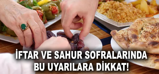 İftar ve sahur sofralarında bu uyarılara dikkat!