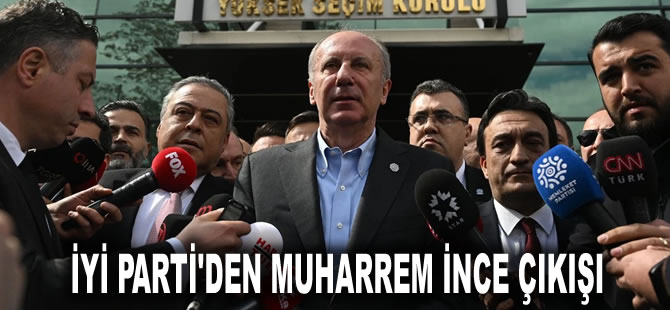 İYİ Parti'den Muharrem İnce çıkışı