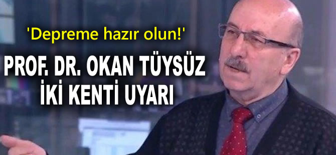 Prof. Dr. Okan Tüysüz’den iki kent için uyarı: Depreme hazır olun!