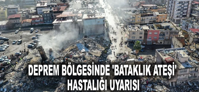 Deprem bölgesinde 'bataklık ateşi' hastalığı uyarısı