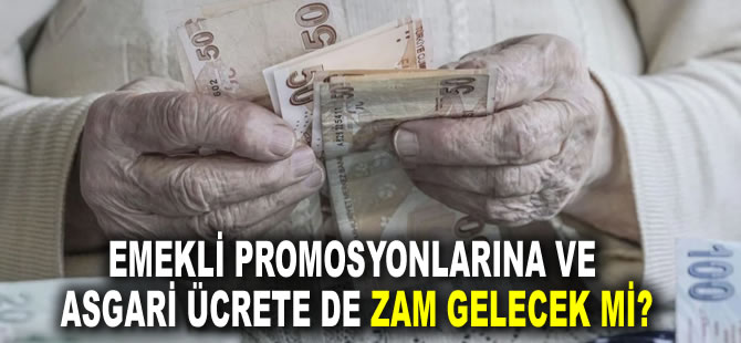 Emeklilere zam geldi promosyonlar da güncellendi: Asgari ücrete de zam gelecek mi?