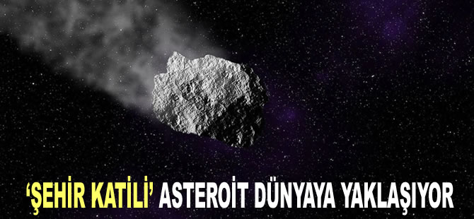 Bilim insanları duyurdu: ‘Şehir katili’ asteroit dünyaya yaklaşıyor