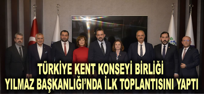 TÜRKİYE KENT KONSEYİ BİRLİĞİ YILMAZ BAŞKANLIĞI’NDA İLK TOPLANTISINI YAPTI