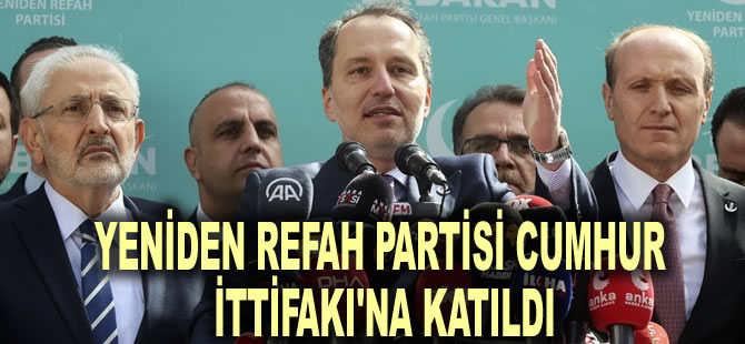 Yeniden Refah Partisi Cumhur İttifakı'na katıldı