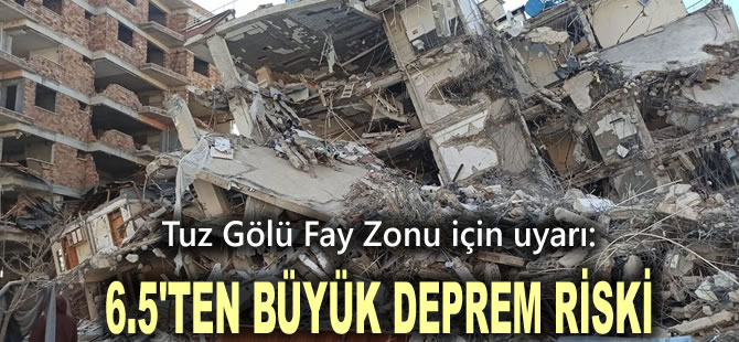 Büyük depremlerin ardından Tuz Gölü Fay Zonu için uyarı: 6.5'ten büyük deprem riski