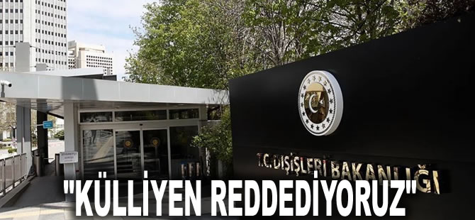 Dışişleri Bakanlığı'ndan ABD İnsan Hakları Raporu'na tepki: Külliyen reddediyoruz