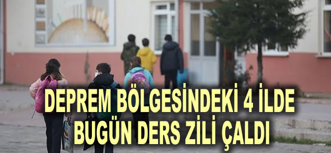 Deprem bölgesindeki 4 ilde bugün ders zili çaldı