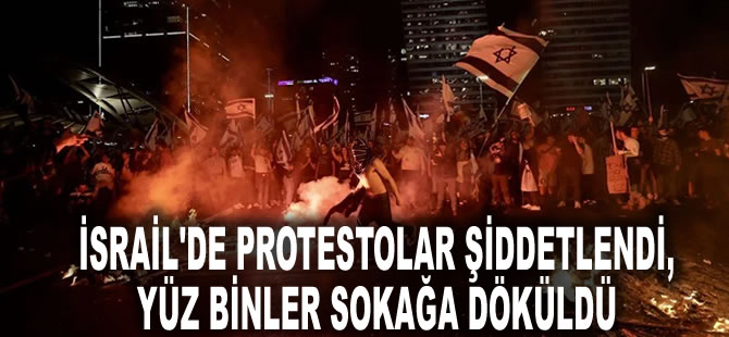 İsrail'de protestolar şiddetlendi, yüz binler sokağa döküldü