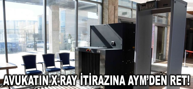 AYM Çantasını X-Ray cihazından geçirmeyen avukata verilen cezaya hak ihlali kararı verdi