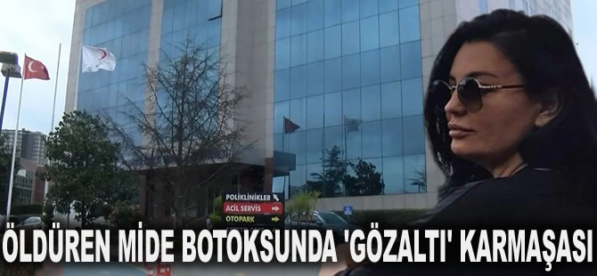 Öldüren mide botoksunda 'gözaltı' karmaşası: İki doktor yeniden serbest