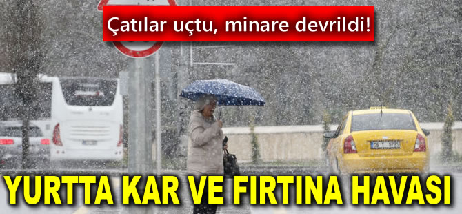 Çatılar uçtu, minare devrildi! Yurtta kar ve fırtına havası