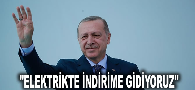 Cumhurbaşkanı Erdoğan: Elektrikte indirime gidiyoruz