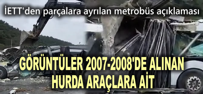 İETT'den parçalara ayrılan metrobüs açıklaması: Görüntüler 2007-2008'de alınan hurda araçlara ait