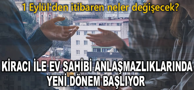 Kiracı ile ev sahibi anlaşmazlıklarında yeni dönem! 1 Eylül'den itibaren neler değişecek?