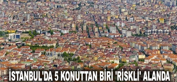 İstanbul'da 5 konuttan biri 'riskli' alanda