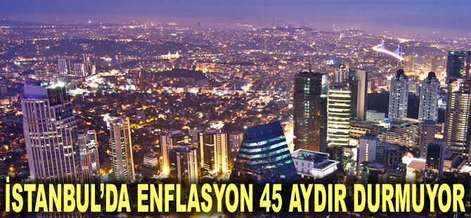 İTO açıkladı: İstanbul’da enflasyon 45 aydır durmuyor