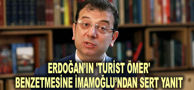 Erdoğan’ın 'Turist Ömer' benzetmesine İmamoğlu’ndan sert yanıt