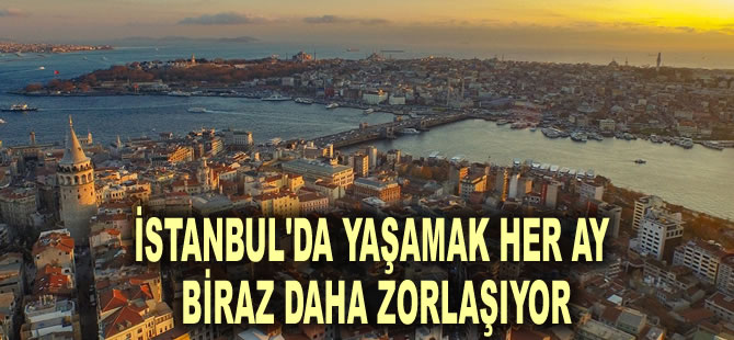 İstanbul'da yaşamak her ay biraz daha zorlaşıyor: Dudak uçuklatan maliyet