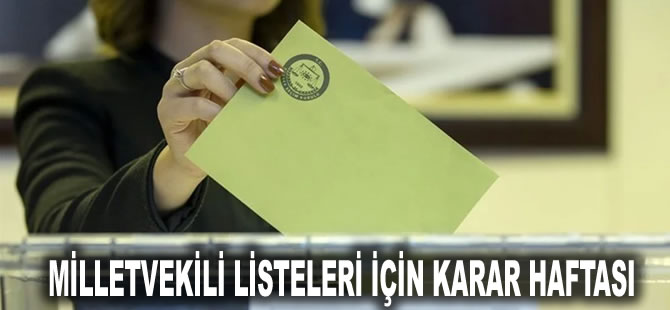 Milletvekili listeleri için karar haftası