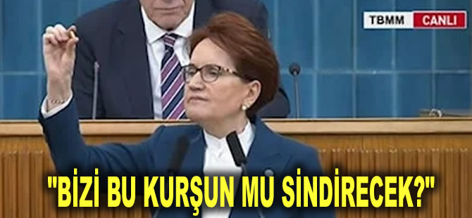 Akşener, kürsüde tek tek gösterip yere fırlattı: Bizi bu kurşun mu sindirecek?