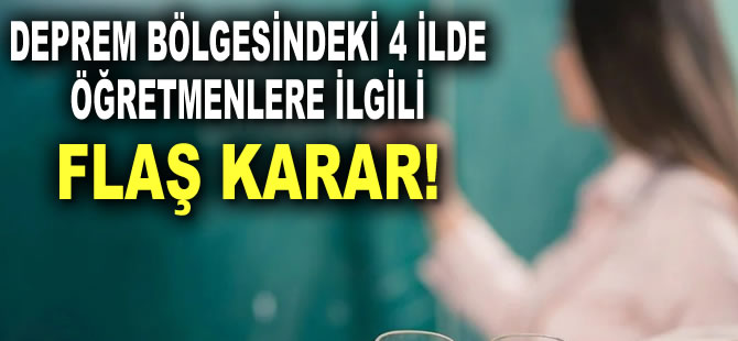 MEB' ten deprem bölgesindeki 4 ilde öğretmenlere ilgili flaş karar!