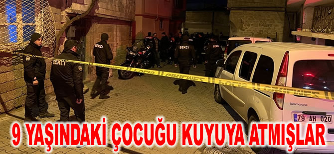 Kilis'te korkunç cinayet: 9 yaşındaki çocuğu kuyuya atmışlar