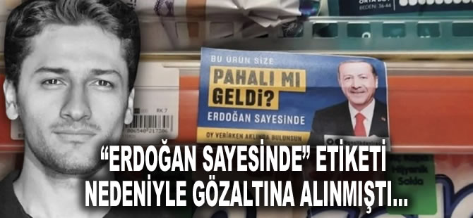 “Erdoğan sayesinde” etiketi nedeniyle gözaltına alınmıştı, ifadesi ortaya çıktı