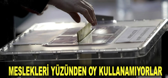 5 milyon kişi mağdur: Meslekleri yüzünden oy kullanamıyorlar