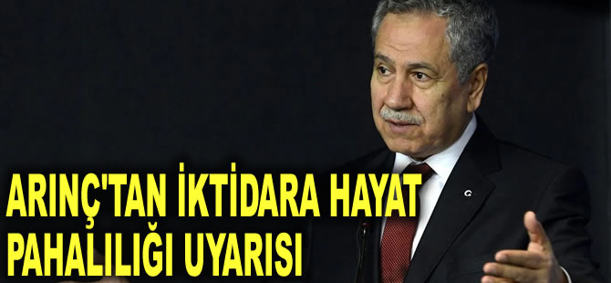 Arınç'tan iktidara hayat pahalılığı uyarısı