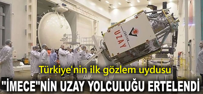 ''İMECE''nin uzay yolculuğunun ertelendiği açıklandı