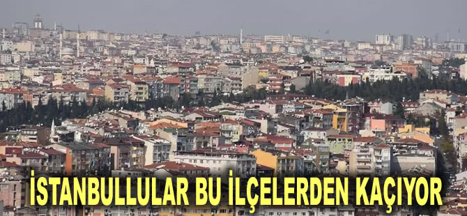 İstanbullular bu ilçelerden kaçıyor