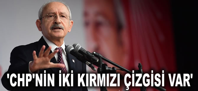 Kılıçdaroğlu 'CHP'nin iki kırmızı çizgisi var' diyerek seslendi: Bayrağımız ve vatanımız