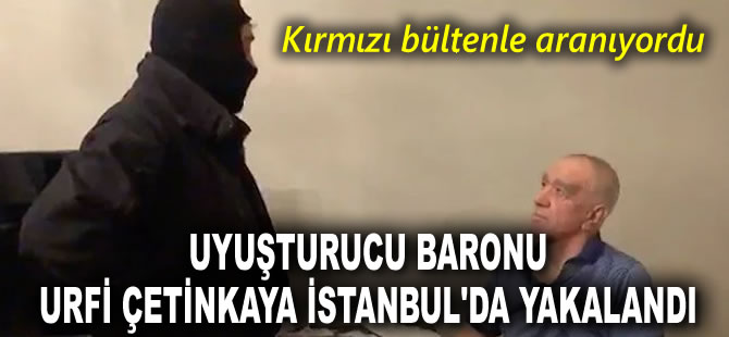 Kırmızı bültenle aranıyordu: Uyuşturucu baronu Urfi Çetinkaya İstanbul'da yakalandı