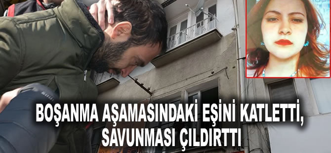 Boşanma aşamasındaki eşini katletti, savunması çıldırttı