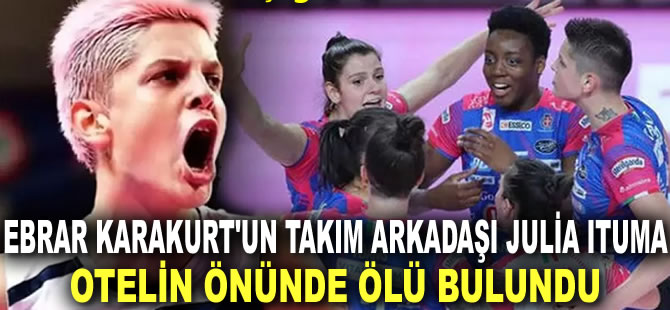 İstanbul'da kahreden olay! Ebrar Karakurt'un takım arkadaşı Julia Ituma otelin önünde ölü bulundu