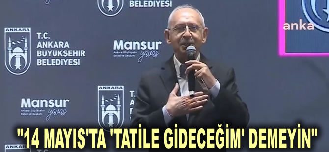 Kılıçdaroğlu 'Baharı getirecek olan sizlersiniz' diyerek gençlere seslendi: 14 Mayıs’ta ‘tatile gideceğim’ demeyin