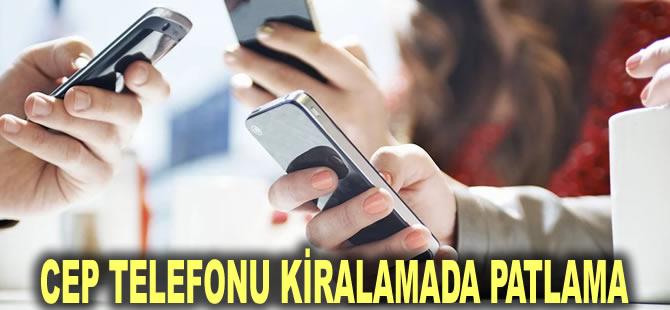 Cep telefonu kiralamada patlama: Eskiden ev, araba kiralanırdı