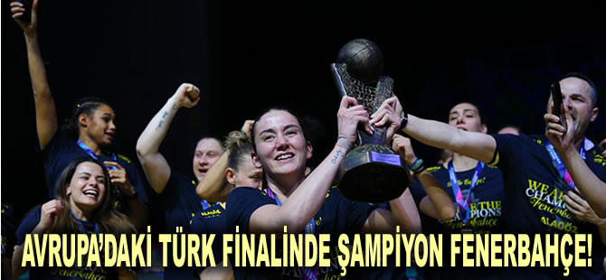 Avrupa’daki Türk finalinde şampiyon Fenerbahçe!