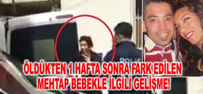 Öldükten 1 hafta sonra fark edilen Mehtap bebekle ilgili flaş gelişme!