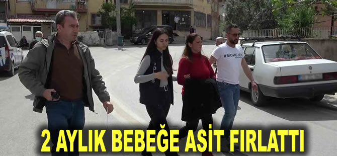 Böyle vicdansızlık olmaz! 2 aylık bebeğe asit fırlattı